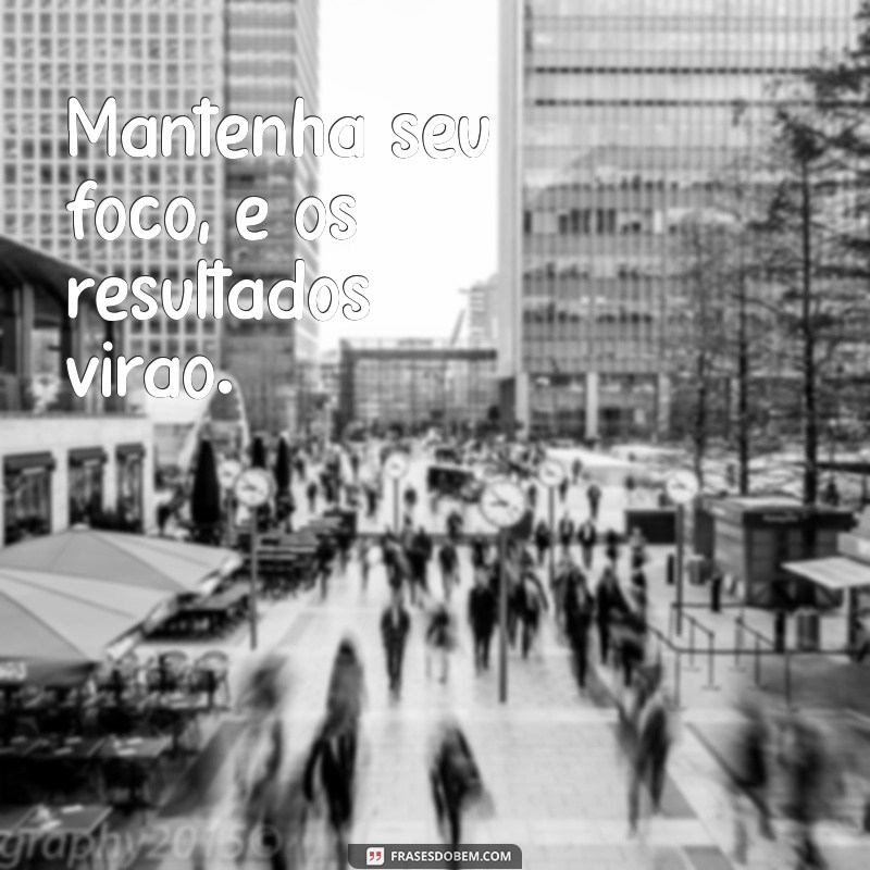 Frases Inspiradoras para Motivar Seu Trabalho e Aumentar a Produtividade 