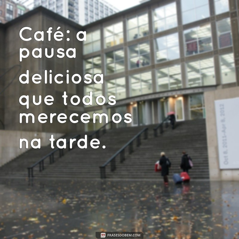 20 Frases Inspiradoras para Apreciar o Café da Tarde 