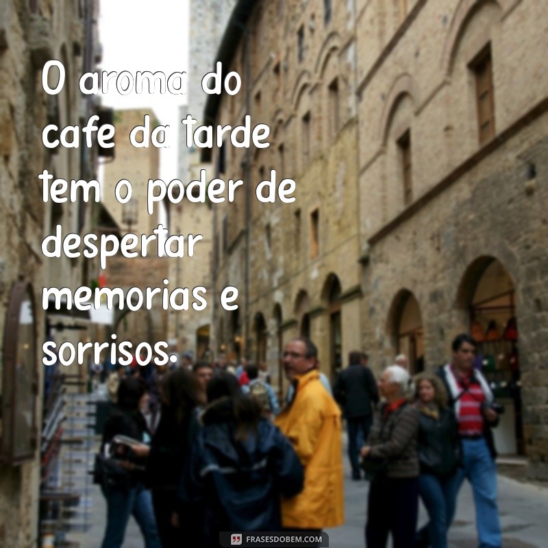 20 Frases Inspiradoras para Apreciar o Café da Tarde 