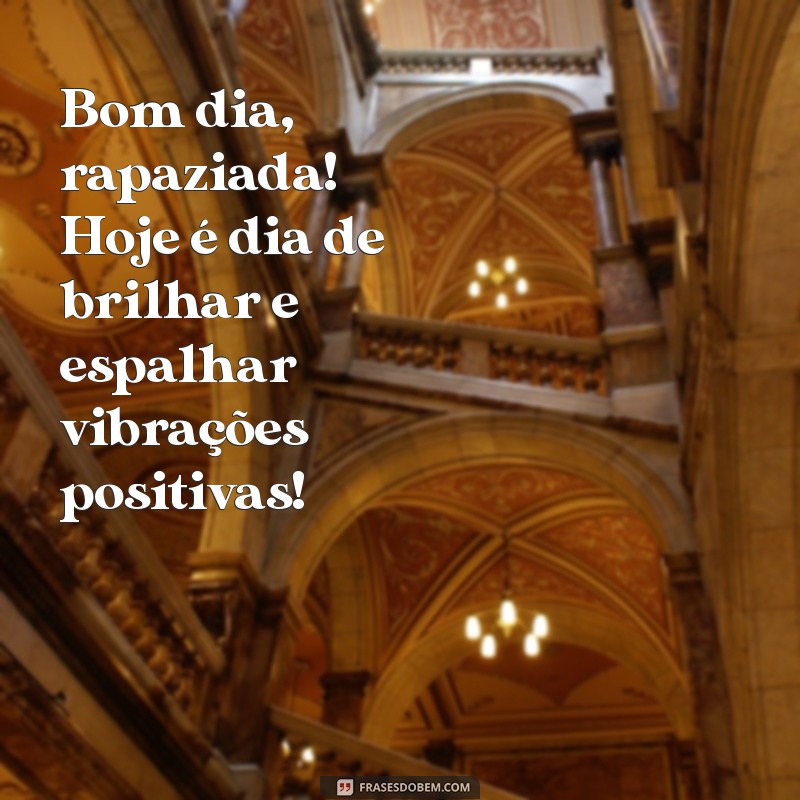 frases maloka bom dia Bom dia, rapaziada! Hoje é dia de brilhar e espalhar vibrações positivas!