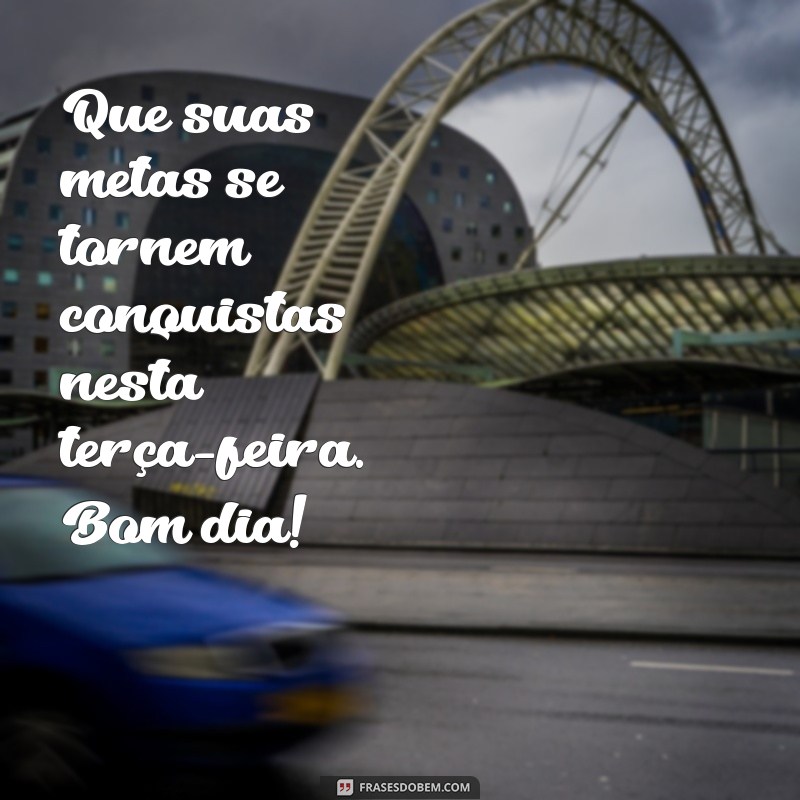 Frases Inspiradoras para um Bom Dia nesta Terça-Feira 