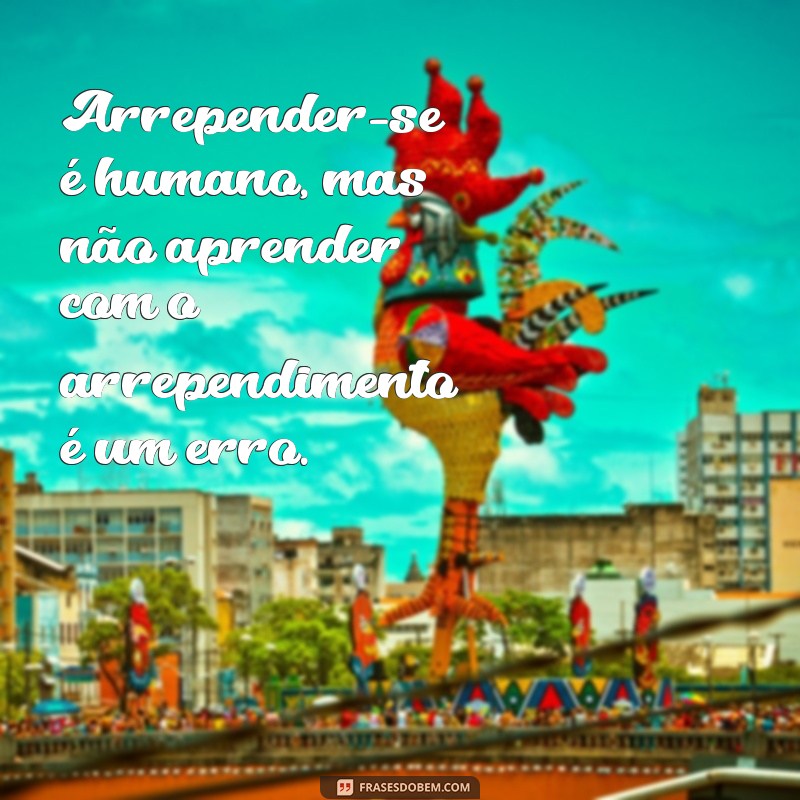 Frases Reflexivas sobre Arrependimento: Inspire-se e Aprenda com os Erros 