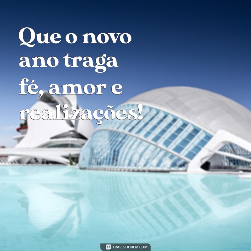 mensagem curta de ano novo Que o novo ano traga fé, amor e realizações!