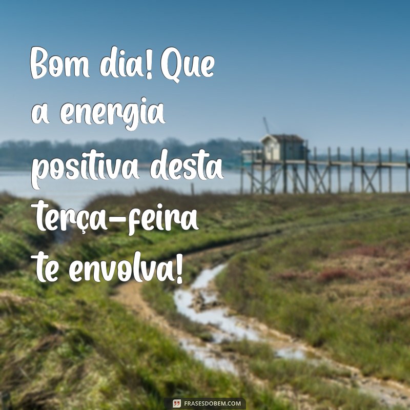 Bom Dia! Inspire-se com Mensagens Abençoadas para uma Terça-feira Positiva 