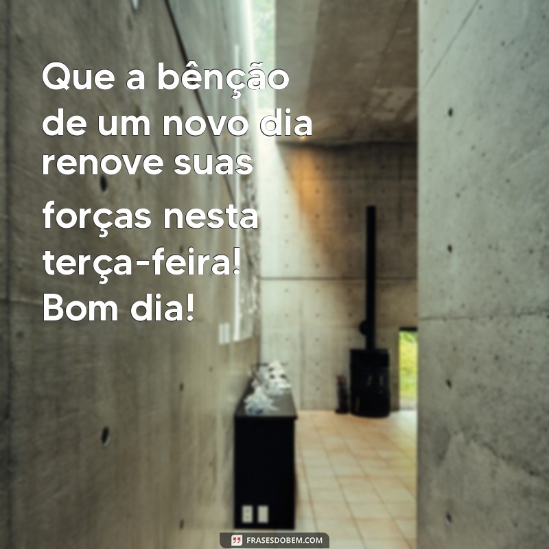 Bom Dia! Inspire-se com Mensagens Abençoadas para uma Terça-feira Positiva 