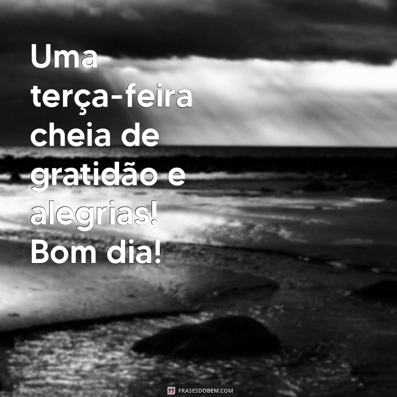 Bom Dia! Inspire-se com Mensagens Abençoadas para uma Terça-feira Positiva 