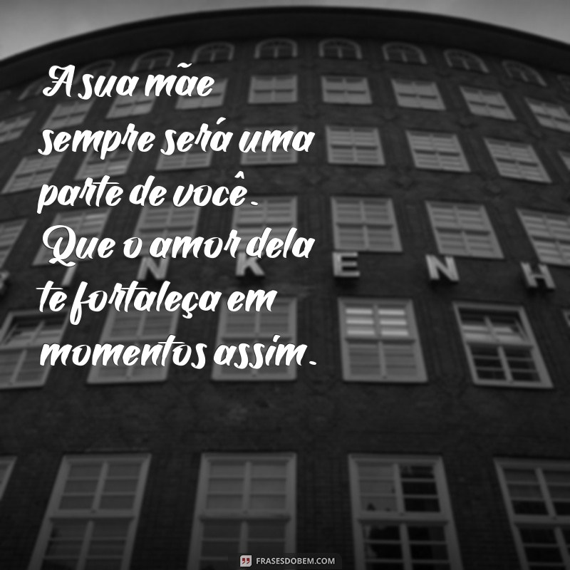 Conforto em Palavras: Mensagens de Apoio para Amigos que Perderam a Mãe 