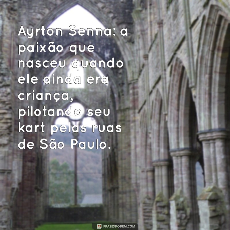 história do ayrton senna Ayrton Senna: a paixão que nasceu quando ele ainda era criança, pilotando seu kart pelas ruas de São Paulo.