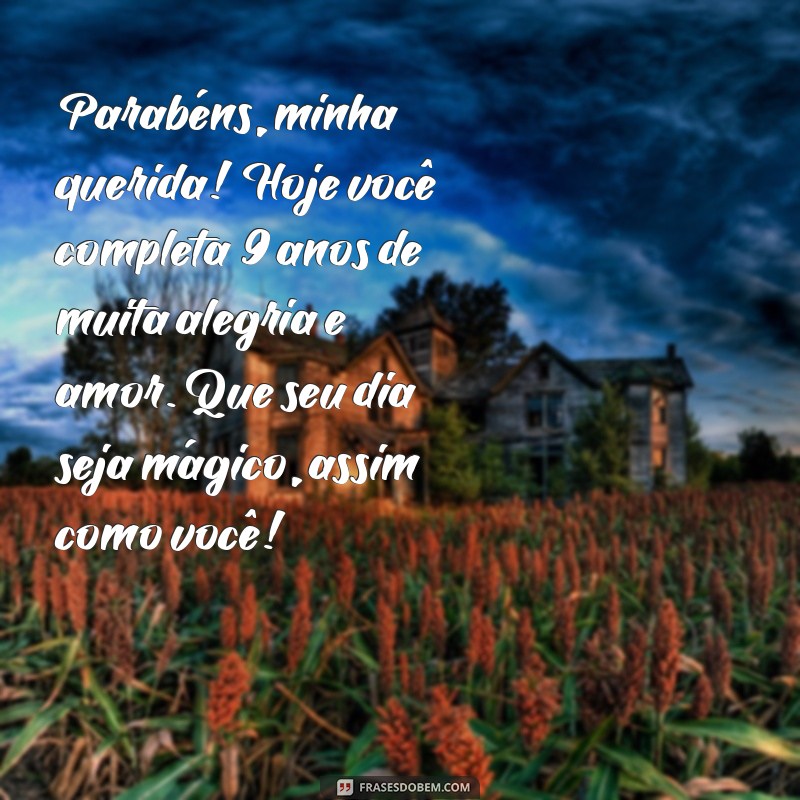 mensagens de aniversário para neta de 9 anos Parabéns, minha querida! Hoje você completa 9 anos de muita alegria e amor. Que seu dia seja mágico, assim como você!