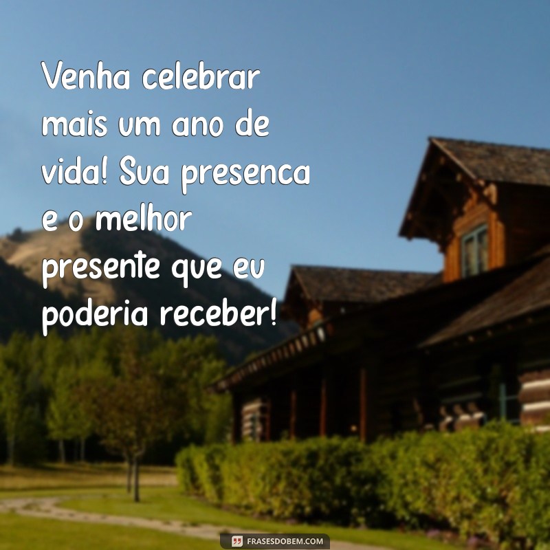 convite de aniversário frases Venha celebrar mais um ano de vida! Sua presença é o melhor presente que eu poderia receber!