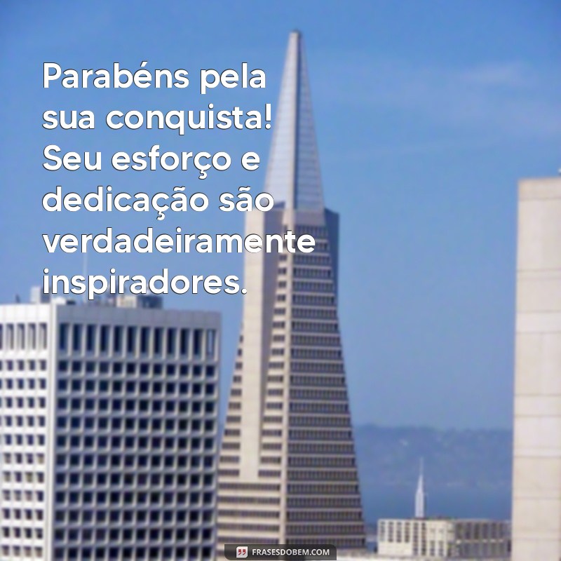 frases de parabéns pela conquista profissional Parabéns pela sua conquista! Seu esforço e dedicação são verdadeiramente inspiradores.