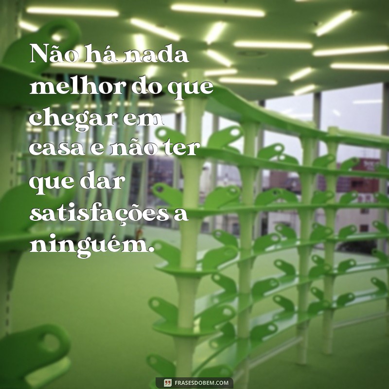 Descubra as melhores frases sobre liberdade de morar sozinho e inspire-se! 