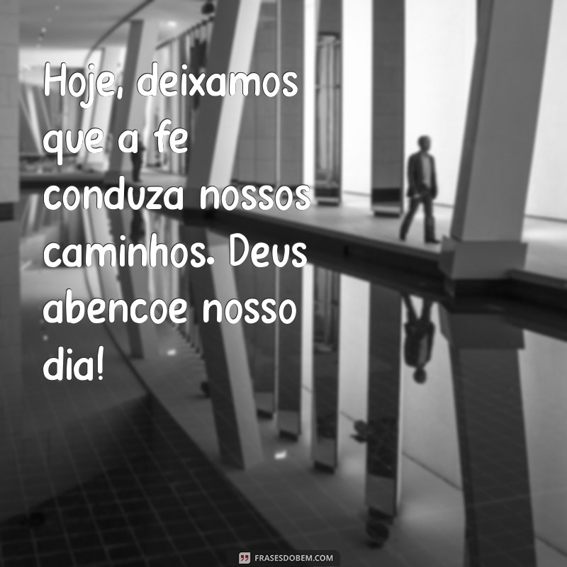 Frases Inspiradoras: Deus Abençoe Nosso Dia com Esperança e Fé 