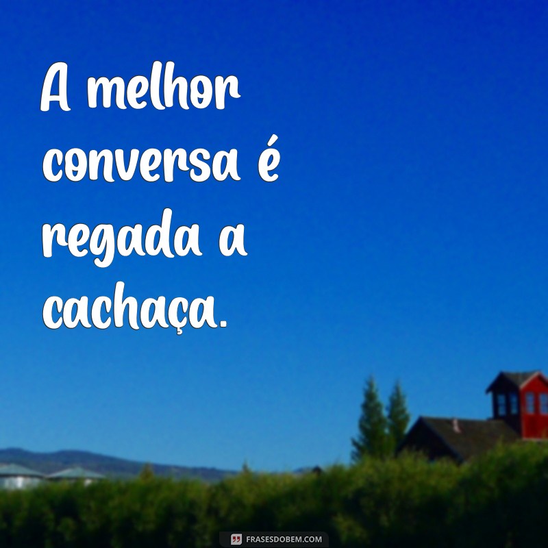 As Melhores Frases Engraçadas para Copos de Cachaceiro: Inspire-se! 