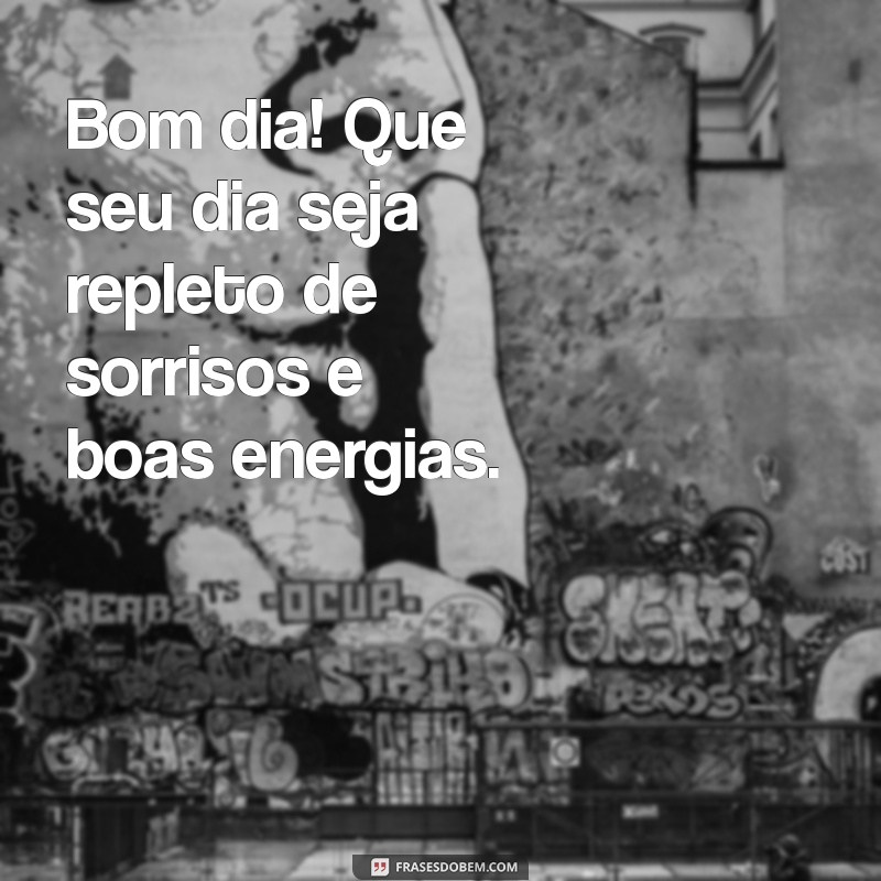 mensagem desejando bom dia Bom dia! Que seu dia seja repleto de sorrisos e boas energias.