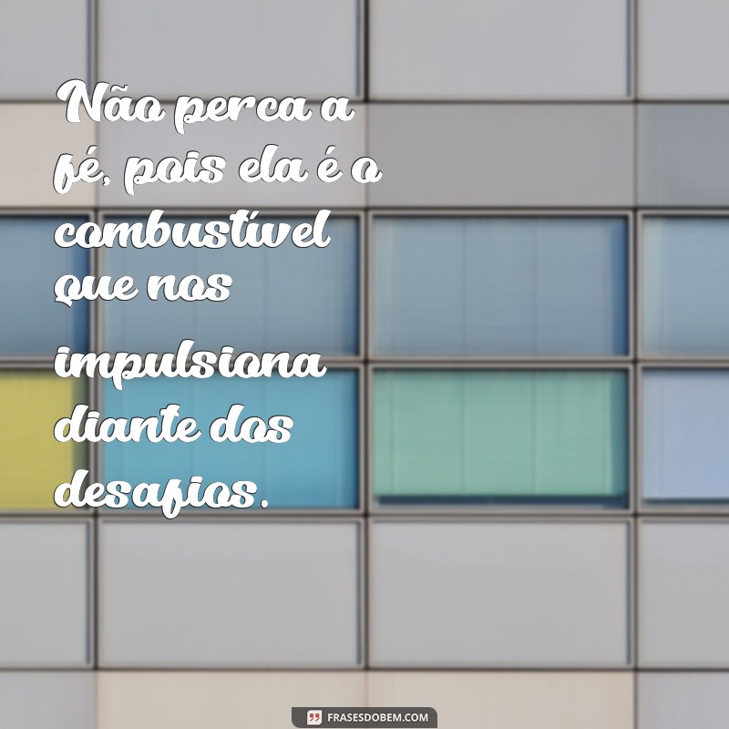 Descubra as melhores frases de fé e esperança para inspirar sua vida 