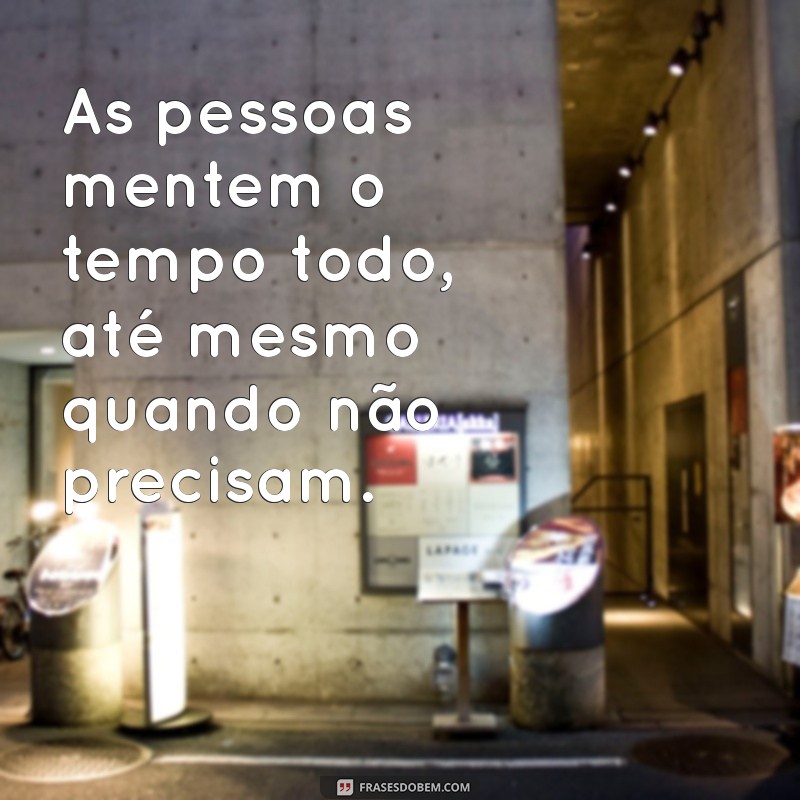 as pessoas mentem o tempo todo As pessoas mentem o tempo todo, até mesmo quando não precisam.