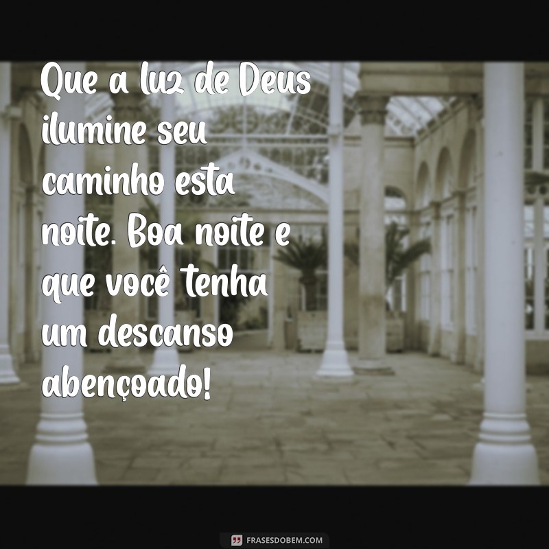 mensagem de boa noite com a benção de deus Que a luz de Deus ilumine seu caminho esta noite. Boa noite e que você tenha um descanso abençoado!