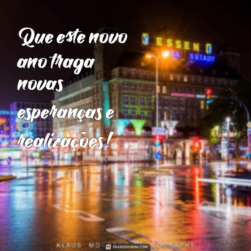 feliz ano novo frases Que este novo ano traga novas esperanças e realizações!