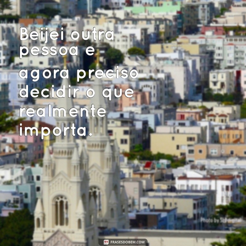 Beijei Outra Pessoa: Como Lidar com a Culpa e o Conflito Emocional 