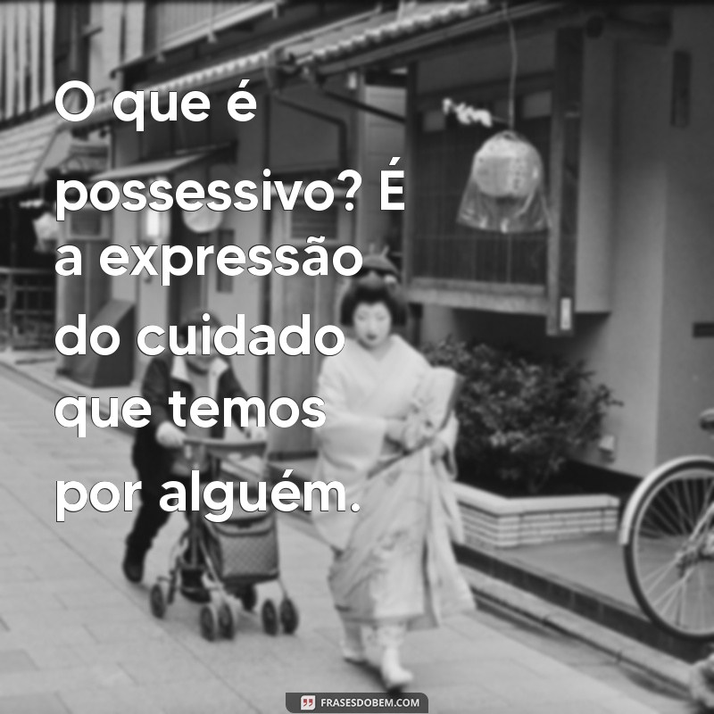 Entenda o Que é Possessivo: Definição e Exemplos Práticos 