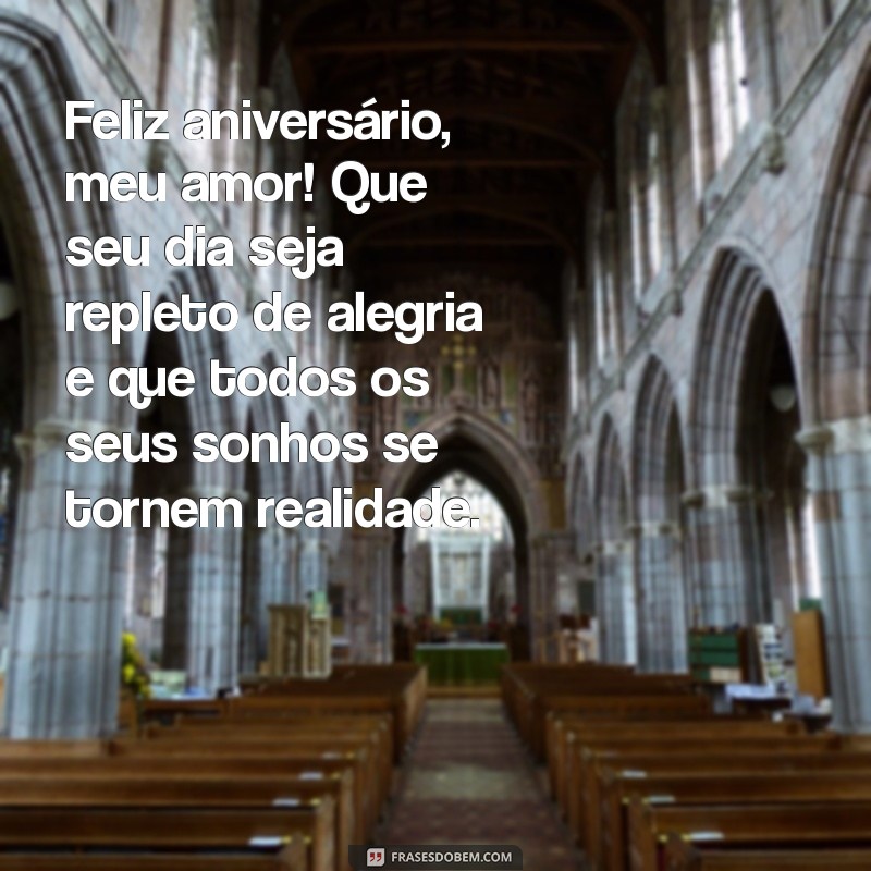 mensagem de feliz aniversário para esposo Feliz aniversário, meu amor! Que seu dia seja repleto de alegria e que todos os seus sonhos se tornem realidade.