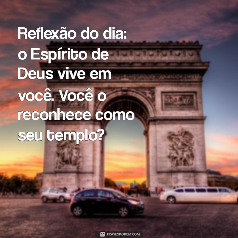 Descubra o Significado de Ser o Templo de Deus: A Presença do Espírito Santo em Sua Vida 