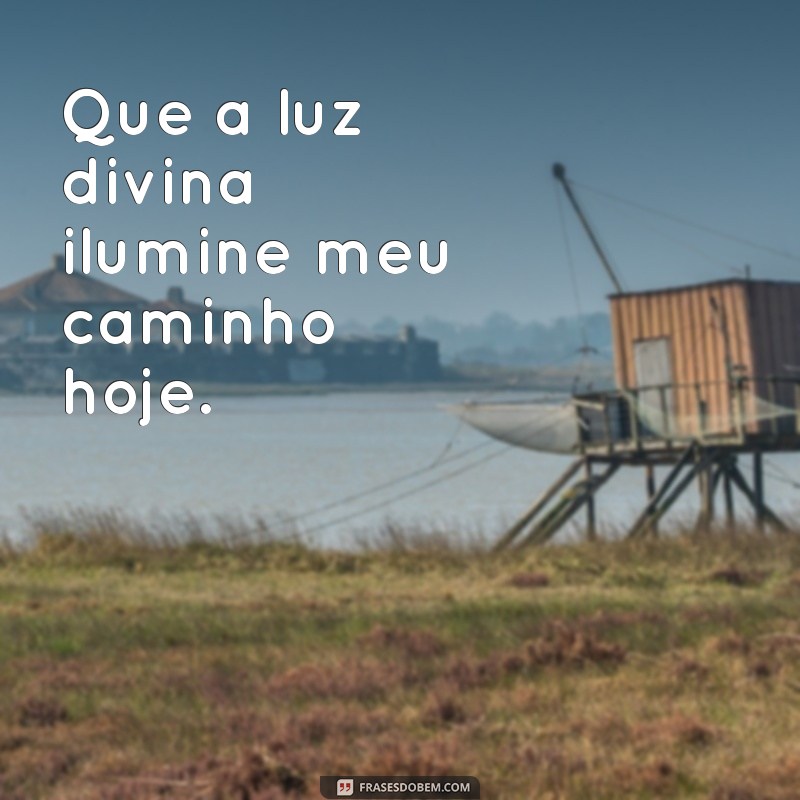 oração para um dia abençoado Que a luz divina ilumine meu caminho hoje.