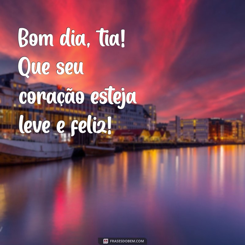 Bom Dia, Tia: Frases Inspiradoras para Começar o Dia com Carinho 