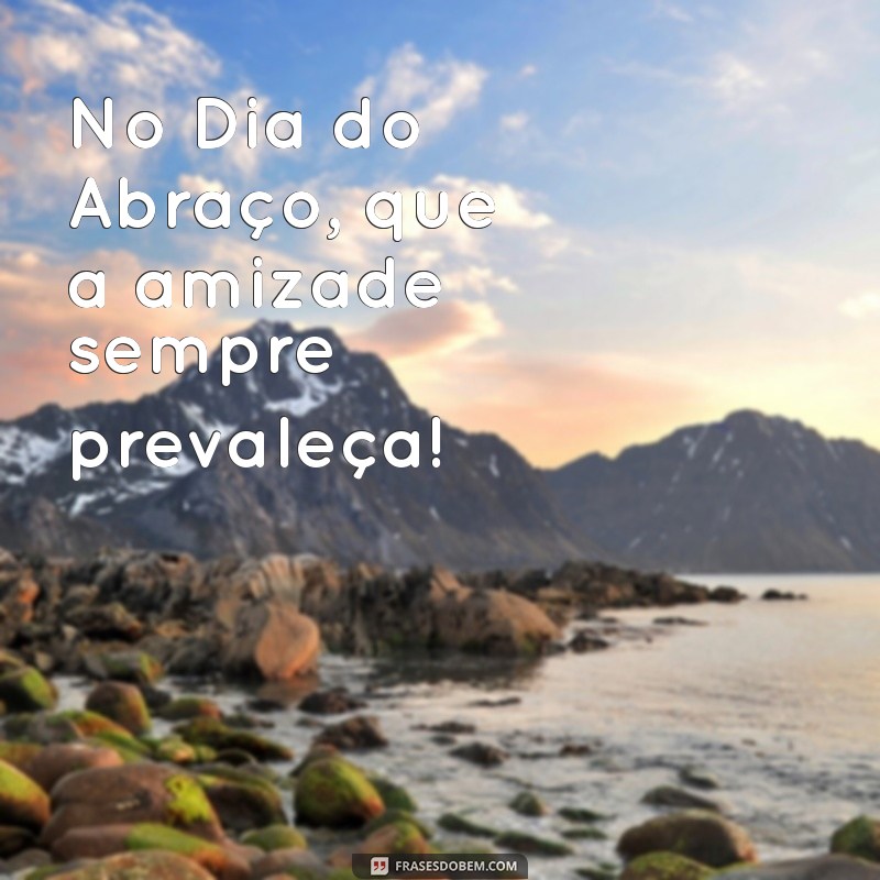 Celebre o Dia do Abraço Amigo: Mensagens e Frases Inspiradoras 