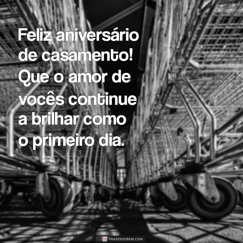 mensagem de aniversário de casamento para os pais Feliz aniversário de casamento! Que o amor de vocês continue a brilhar como o primeiro dia.