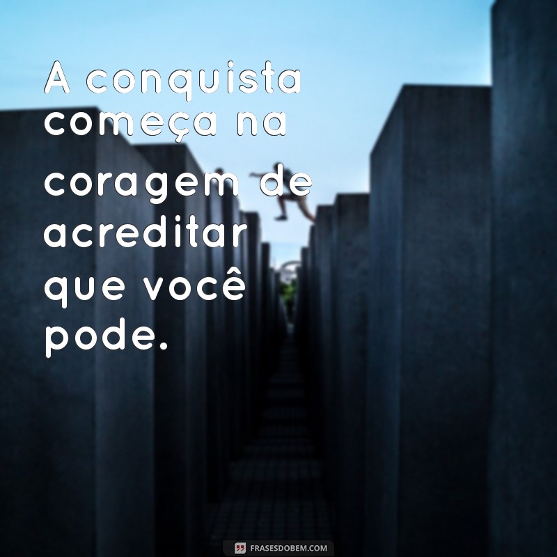 Frases Inspiradoras de Coragem para Superar Desafios e Vencer na Vida 