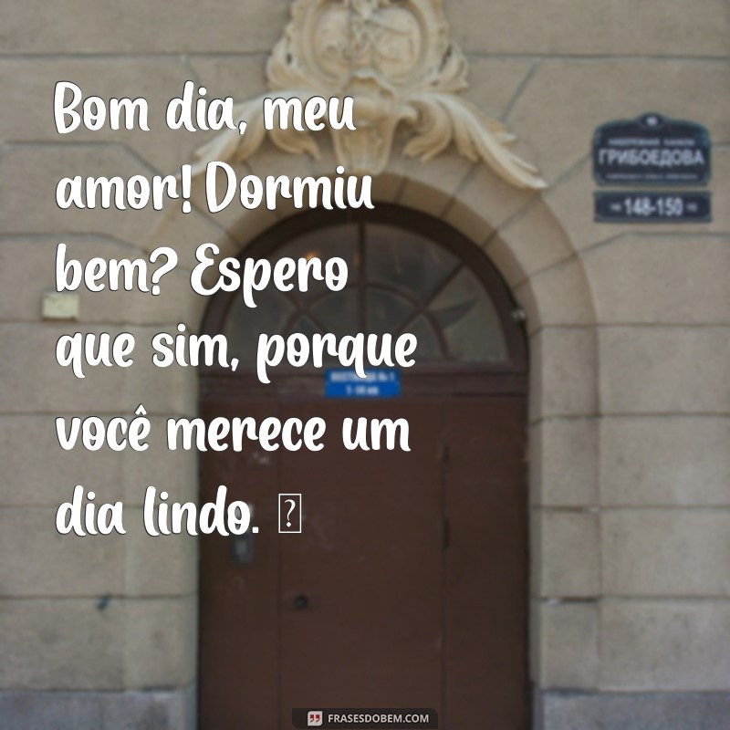 bom dia amor dormiu bem whatsapp Bom dia, meu amor! Dormiu bem? Espero que sim, porque você merece um dia lindo. ❤️