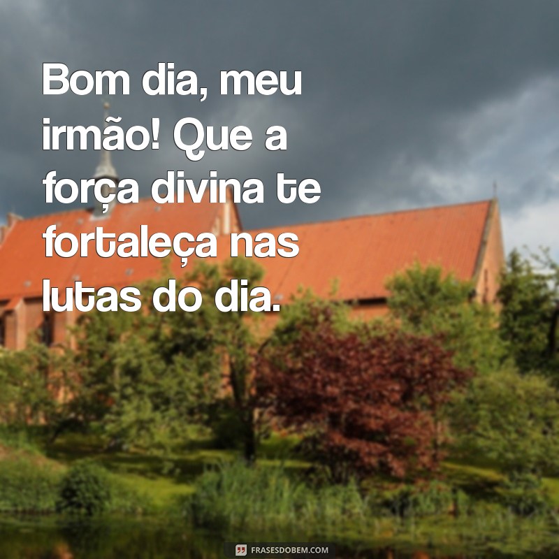 Mensagem de Bom Dia: Que Deus Abençoe Seu Irmão 