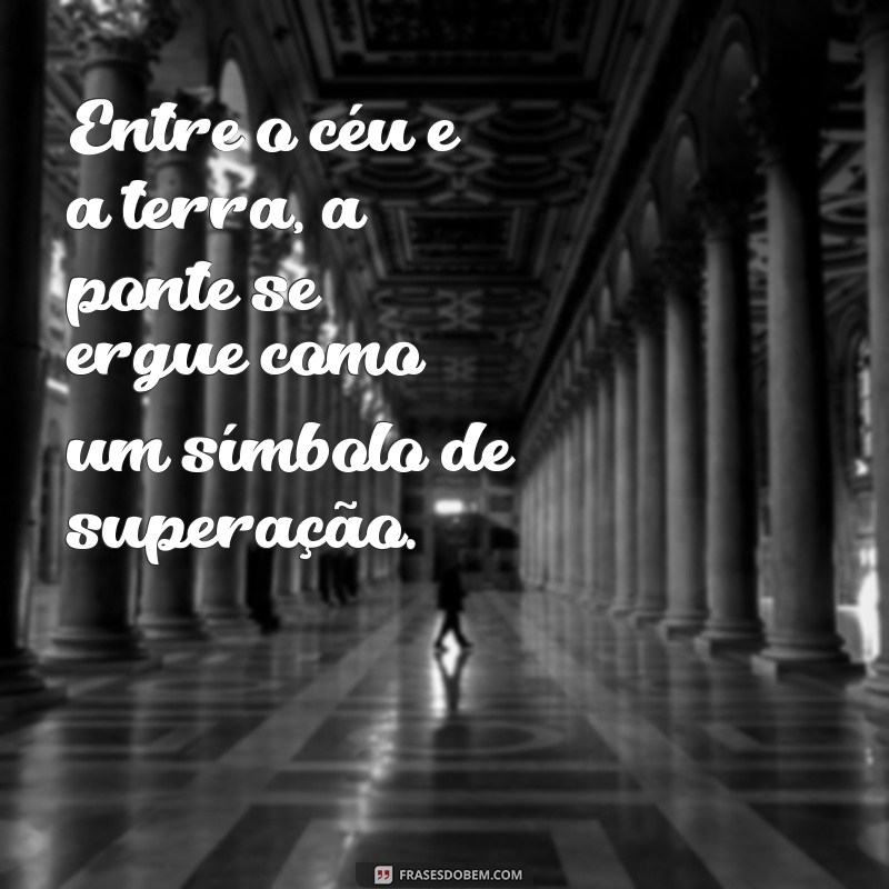 Frases Inspiradoras sobre Pontes: Conectando Emoções e Ideias 