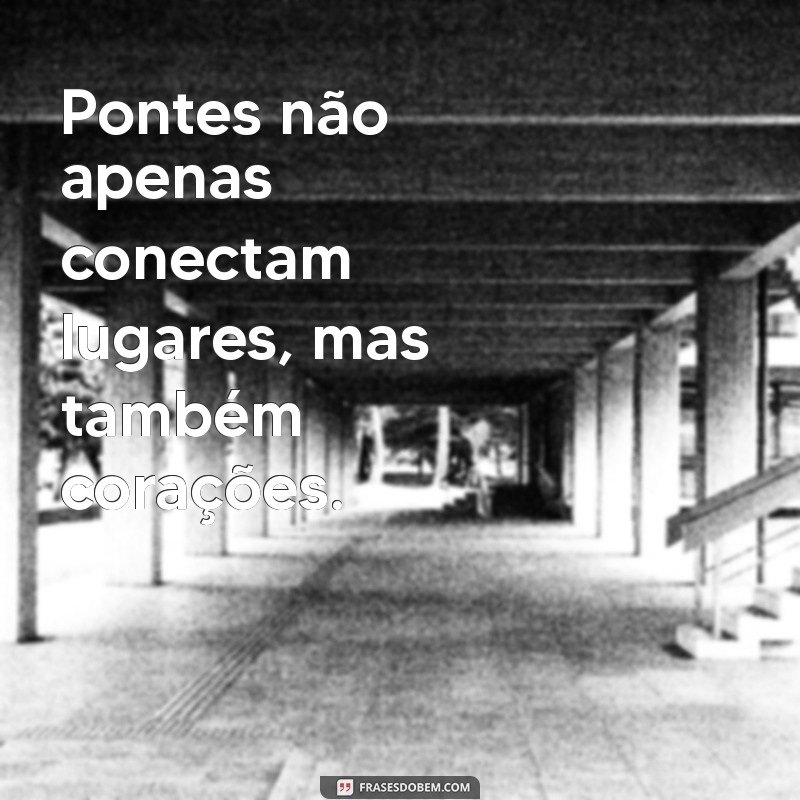 Frases Inspiradoras sobre Pontes: Conectando Emoções e Ideias 