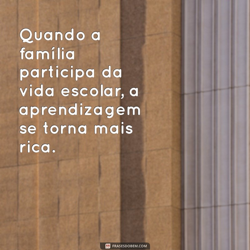 Frases Inspiradoras sobre Família na Escola: Fortalecendo Laços e Valores 