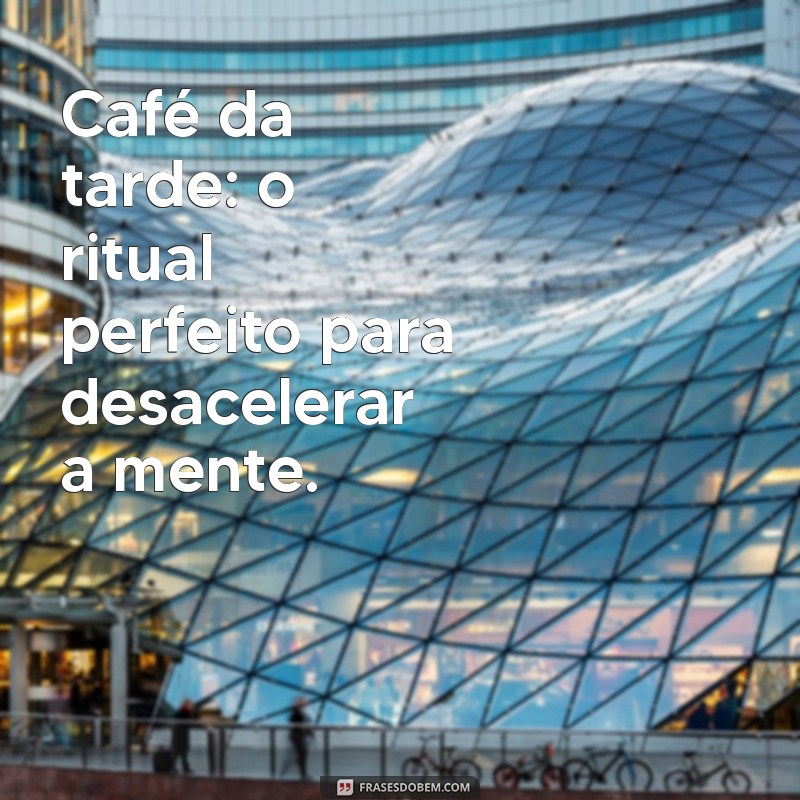 Deliciosas Frases para Acompanhar seu Café da Tarde 