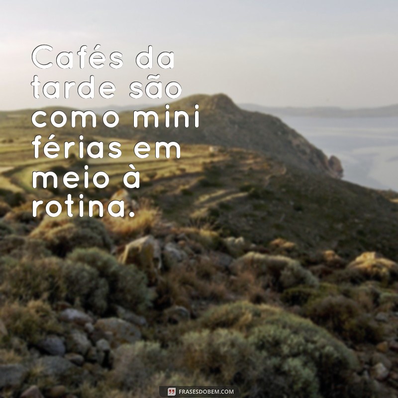 Deliciosas Frases para Acompanhar seu Café da Tarde 