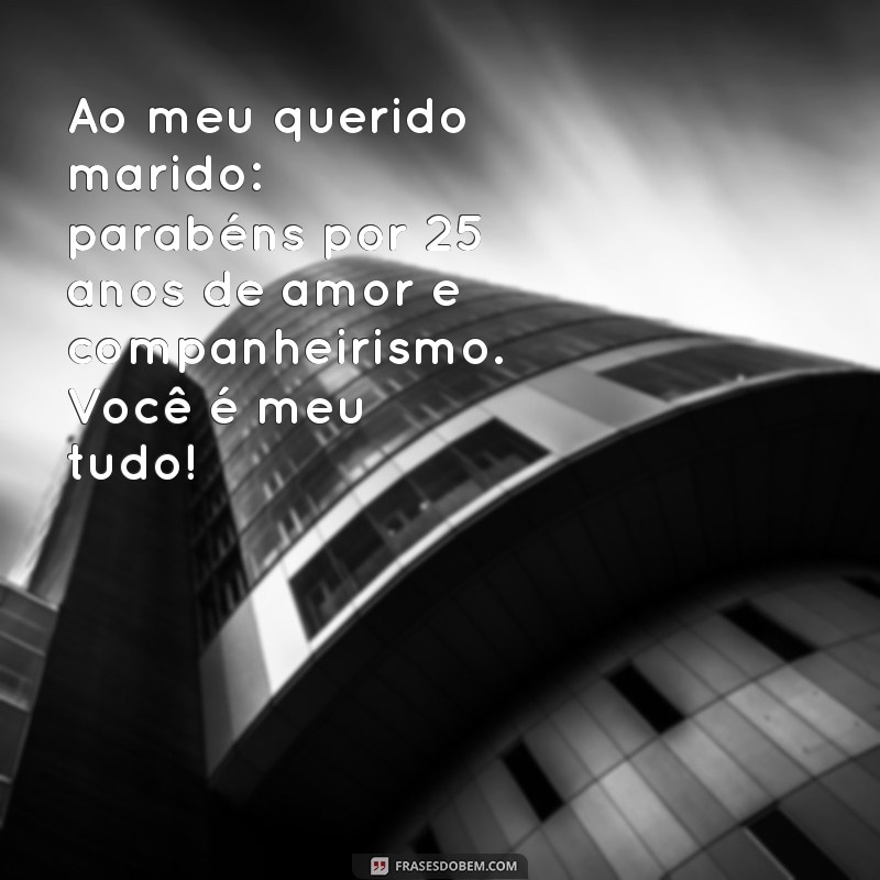 25 Anos de Casamento: Mensagens Emocionantes para Celebrar o Amor com Seu Marido 