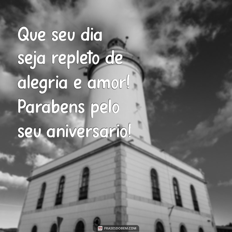 mensagens de felicitações de aniversário Que seu dia seja repleto de alegria e amor! Parabéns pelo seu aniversário!