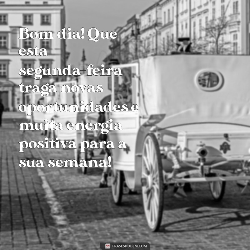 mensagens de bom dia e feliz segunda-feira Bom dia! Que esta segunda-feira traga novas oportunidades e muita energia positiva para a sua semana!