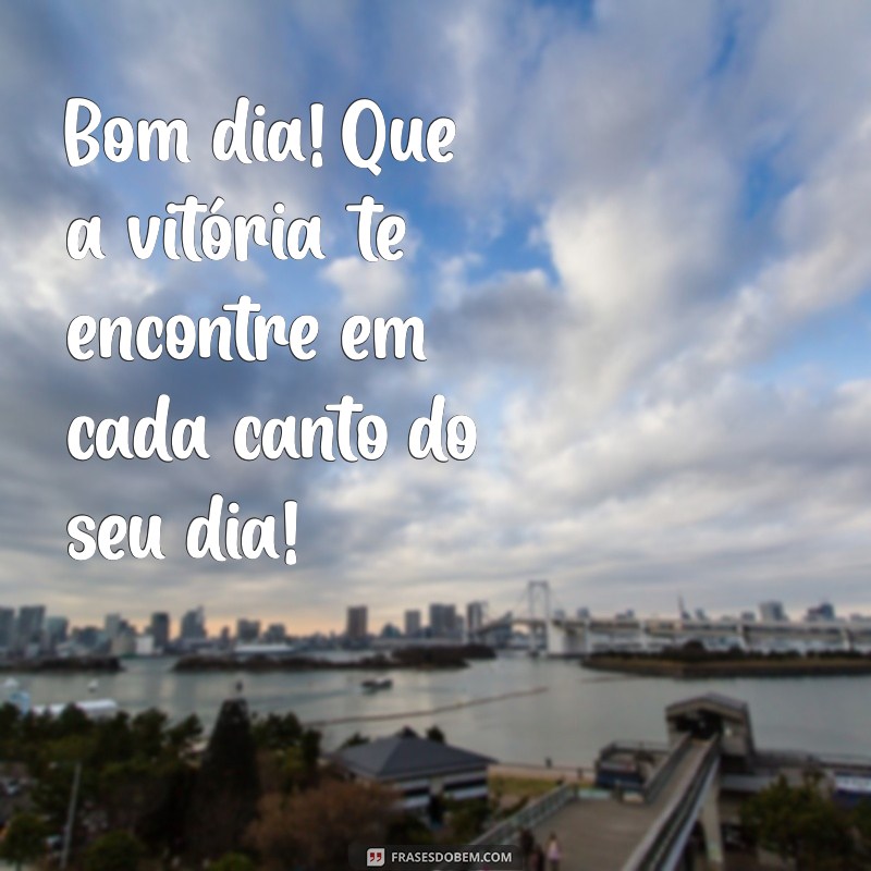 Bom Dia: Mensagens Inspiradoras de Vitória para Começar Seu Dia com Positividade 