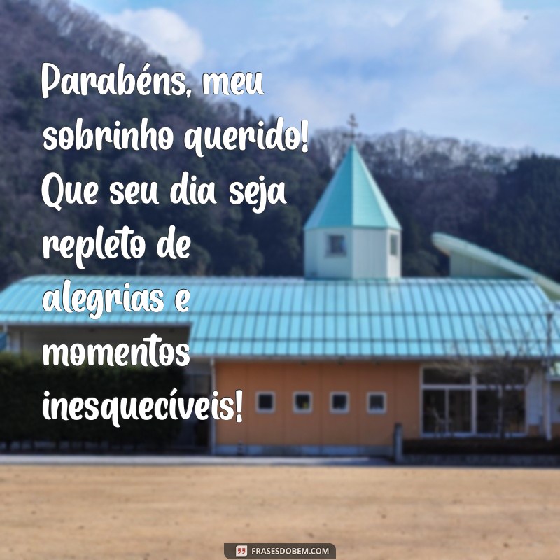 mensagem de aniversário para sobrinho querido e amado Parabéns, meu sobrinho querido! Que seu dia seja repleto de alegrias e momentos inesquecíveis!