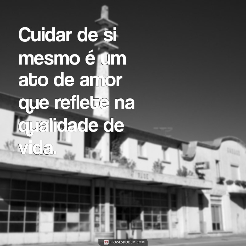 a importância de cuidar de si mesmo Cuidar de si mesmo é um ato de amor que reflete na qualidade de vida.