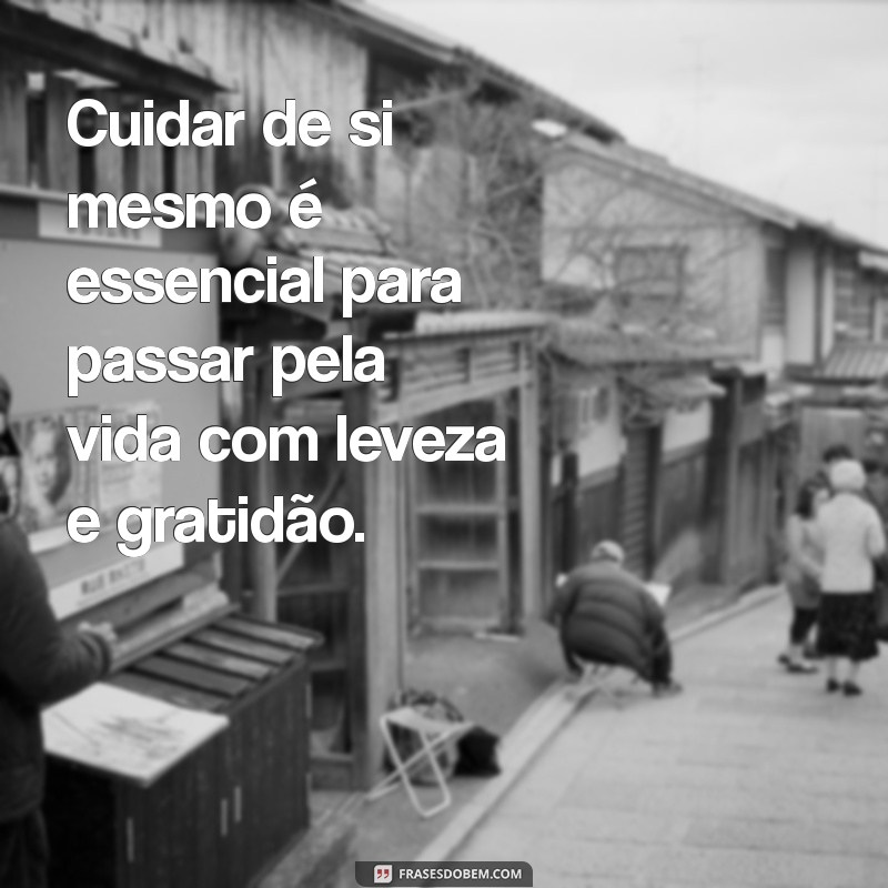 Descubra a Importância de Cuidar de Si Mesmo para uma Vida Equilibrada 