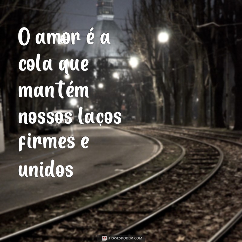 Descubra as mais belas frases sobre laços de amor para expressar seus sentimentos 