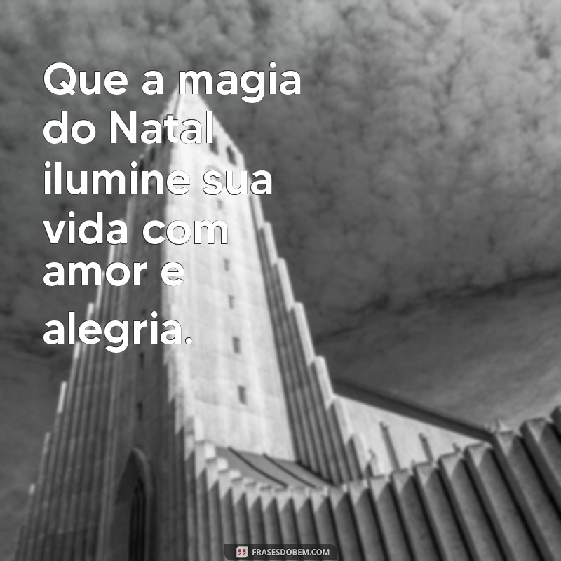 mensagem e natal Que a magia do Natal ilumine sua vida com amor e alegria.