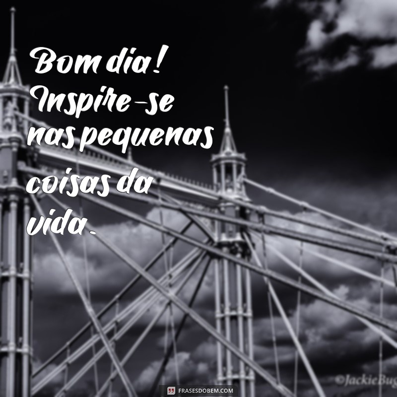 Descubra o Poder do Bom Dia: Frases Inspiradoras para Começar Bem o Seu Dia 