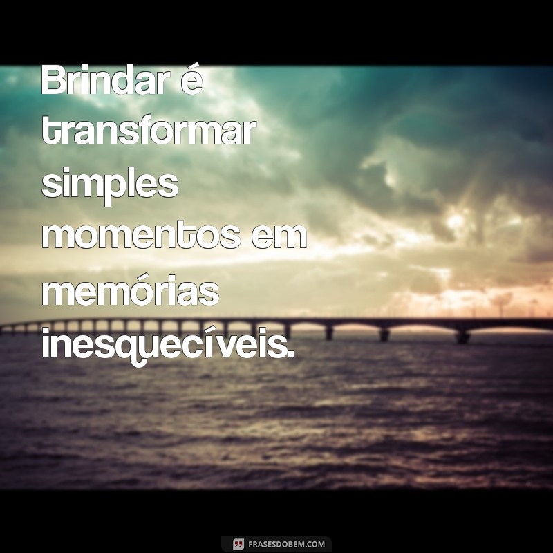 Celebre a Vida: 30 Frases Inspiradoras para Brindar Cada Momento 